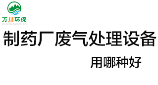 制藥廠廢氣處理設(shè)備用哪種好？